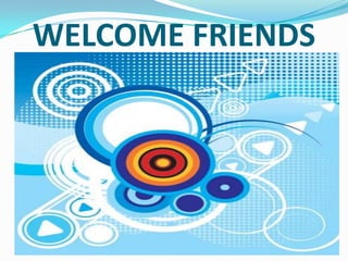 WELCOME FRIENDS
 