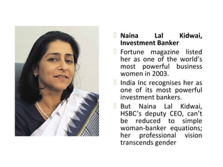  Naina       Lal     Kidwai,
  Investment Banker
 Fortune magazine listed
  her as one of the world’s
  most powerful bu...
