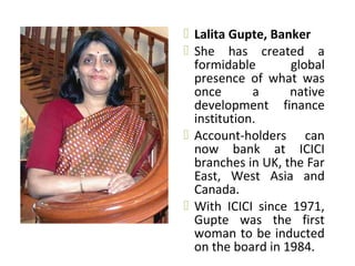  Lalita Gupte, Banker
 She has created a
  formidable       global
  presence of what was
  once       a     native
  de...