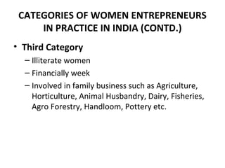 CATEGORIES OF WOMEN ENTREPRENEURS
     IN PRACTICE IN INDIA (CONTD.)
• Third Category
  – Illiterate women
  – Financially...