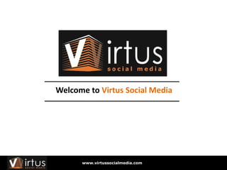 Welcome to Virtus Social Media www.virtussocialmedia.com 