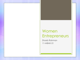 Women
Entrepreneurs
Shoeb Rahman
11-MBAK-51

 