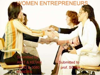 WOMEN ENTREPRENEURS
Submitted by
AMIT & KETAN Submitted to
3042 & 3080 prof. SONIA
KUNDRA 1
 