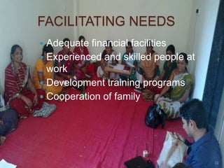 FACILITATING NEEDS
Adequate financial facilities
 Experienced and skilled people at
work
 Development training programs
...