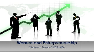 Women and Entrepreneurship
Sshailesh L. Prajapati, FCA, MBA
 