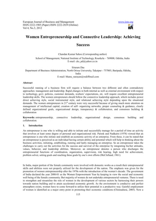 European Journal of Business and Management                                                    www.iiste.org
ISSN 2222-1905 (Paper) ISSN 2222-2839 (Online)
Vol 4, No.3, 2012


     Women Entrepreneurship and Connective Leadership: Achieving
                                                     Success

                                    Chandan Kumar Sahoo (Corresponding author)
              School of Management, National Institute of Technology, Rourkela – 769008, Odisha, India
                                          E-mail: cks_pd@yahoo.co.in

                                                Sitaram Das
     Department of Business Administration, North Orissa University, Takatpur - 757003, Baripada, Odisha,
                                                    India
                                 E-mail: bhanu_narayan@rediffmail.com

Abstract
Successful running of a business firm will require a balance between two different and often contradictory
approaches: management and leadership. Rapid changes in both internal as well as external environment with respect
to technology, govt. policies, customer demands, workers’ expectations, etc. will require excellent entrepreneurial
leadership skills. The women entrepreneurs should follow the connective leadership approach, which includes power
direct achieving style, social instrumental style, and relational achieving style depending upon the situational
demands. The women entrepreneurs in 21st century were very successful because of giving much more attention on
management of intellectual capital, creation of self- organizing networks, proper counseling & guidance, clearly
defined organizational goals, organizational design, transparency & collaboration, and consensus building &
collaboration
Keywords: entrepreneurship,       connective    leadership,   organizational    design,   consensus     building    and
collaboration.
1.      Introduction
An entrepreneur is one who is willing and able to initiate and successfully manage for a period of time an activity
that involves at least some degree of personal and organizational risk. Pareek and Nadkarni (1978) viewed that an
entrepreneur is one who initiate and establish an economic activity of an enterprise. From these, it can be stated that
an entrepreneur is perceived as an individual having certain ability and potential which will help in thinking about the
business activities, initiating, establishing, running and lastly managing an enterprise. So an entrepreneur takes the
challenges to carry out the activities for the success and survival of the enterprise by integrating his/her attitudes,
values, behavior, and leadership abilities. Moreover, an entrepreneur denotes a person who discharges the
entrepreneurial functions of coordination, organization, supervision, risk bearing, high need for achievement,
problem solver, setting goals and reaching these goals by one’s own efforts (McClelland, 1961).


In India, major portion of the female community were involved with domestic works as a result their entrepreneurial
skills and abilities were not properly utilized for the development of the nation. The emphasis was given for the
promotion of women entrepreneurship after the 1970s with the introduction of the women’s decade. The government
of India declared the year 2000-01 as the Women Empowerment Year by keeping in view the social and economic
well being of the female community. But majority of women do not undertake entrepreneurial ventures. There is need
to strengthen and streamline the role of women in the development of various sectors by harnessing their powers
towards nation building and to attain accelerated economic growth. As the environment is conducive and perfect
atmosphere exists, women have to come forward to utilize their potential in a productive way. Gainful employment
of women is identified as a major entry point in promoting their economic conditions (Chinnadurai, 2005). Now a
                                                     115
 