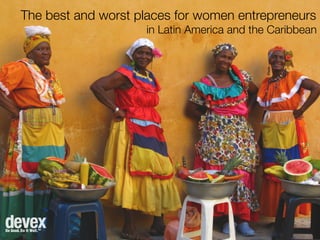 The best and worst places for women entrepreneurs
in Latin America and the Caribbean
 