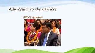 Addressing to the barriers
FNCCI approach
 