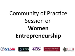 Community	
  of	
  Prac/ce	
  
Session	
  on	
  	
  
Women	
  
Entrepreneurship	
  
 