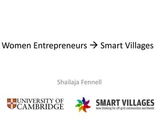 Women Entrepreneurs  Smart Villages
Shailaja Fennell
 