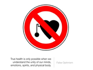 True health is only possible when we
  understand the unity of our minds,    False Optimism
emotions, spirits, and physical body.
 