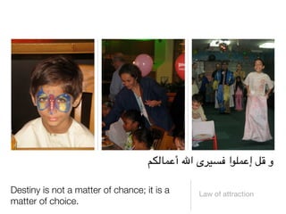 !"#$%&‫و 32 إ&%0/ا .-,+ى ا( أ‬

Destiny is not a matter of chance; it is a     Law of attraction
matter of choice.
 