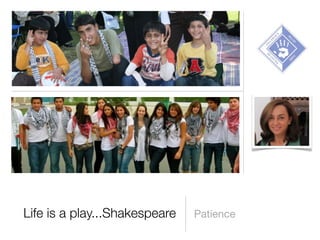 Life is a play...Shakespeare   Patience
 