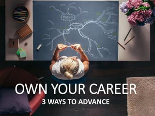 OWN YOUR CAREER
3 WAYS TO ADVANCE
 