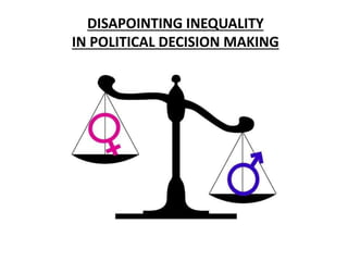 DISAPOINTING INEQUALITY
IN POLITICAL DECISION MAKING
 