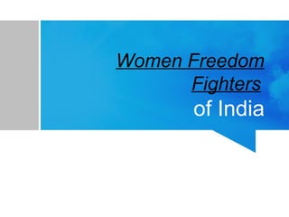 Women Freedom
Fighters
of India
 