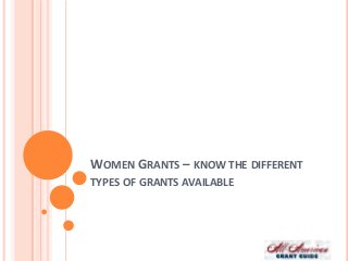 WOMEN GRANTS – KNOW THE DIFFERENT
TYPES OF GRANTS AVAILABLE
 