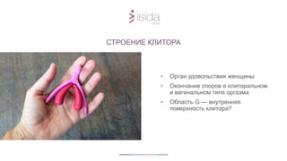 • Орган удовольствия женщины
• Окончание споров о клиторальном
и вагинальном типе оргазма
• Область G — внутренняя
поверхность клитора?
СТРОЕНИЕ КЛИТОРА
 