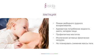 • Режим свободного грудного
вскармливания.
• Адекватное потребление жидкости,
диета, калораж пищи.
• Профилактика маститов.
• Исключение активных физических
нагрузок.
• Не планировать снижение массы тела.
ЛАКТАЦИЯ
 