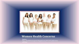 Women Health Concerns
Source-
http://healthfirstmagazine.blogspot.com/2017/01/adult-stem-
cell.html
 