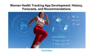 Women Health Tracking App Development: History,
Forecasts, and Recommendations
#HealthBlogs
 