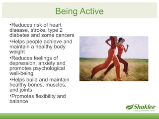 Being Active 
•Reduces risk of heart 
disease, stroke, type 2 
diabetes and some cancers 
•Helps people achieve and 
maint...