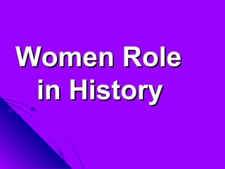 Women RoleWomen Role
in Historyin History
 