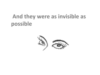 And they were as invisible as possible 