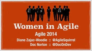Women in Agile
Agile 2014
Diane Zajac-Woodie :: @AgileSquirrel
Doc Norton :: @DocOnDev
 