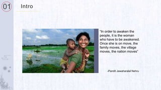 01
“In order to awaken the
people, it is the woman
who have to be awakened.
Once she is on move, the
family moves, the vil...
