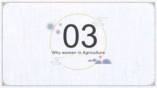 Why women in Agriculture
03
 