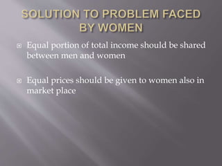  Equal portion of total income should be shared
between men and women
 Equal prices should be given to women also in
market place
 