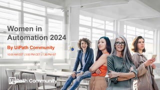 The UiPath™ word mark, logos, and robots are registered trademarks owned by UiPath, Inc. and its affiliates. ©2023 UiPath. All rights reserved.
Women in
Automation 2024
By UiPath Community
10:00 AM EST | 3:00 PM CET | 7:30 PM IST
 