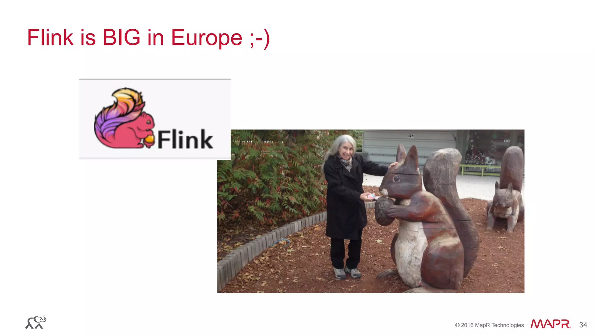 ®
© 2016 MapR Technologies 34®
© 2016 MapR Technologies 34
Flink is BIG in Europe ;-)
 