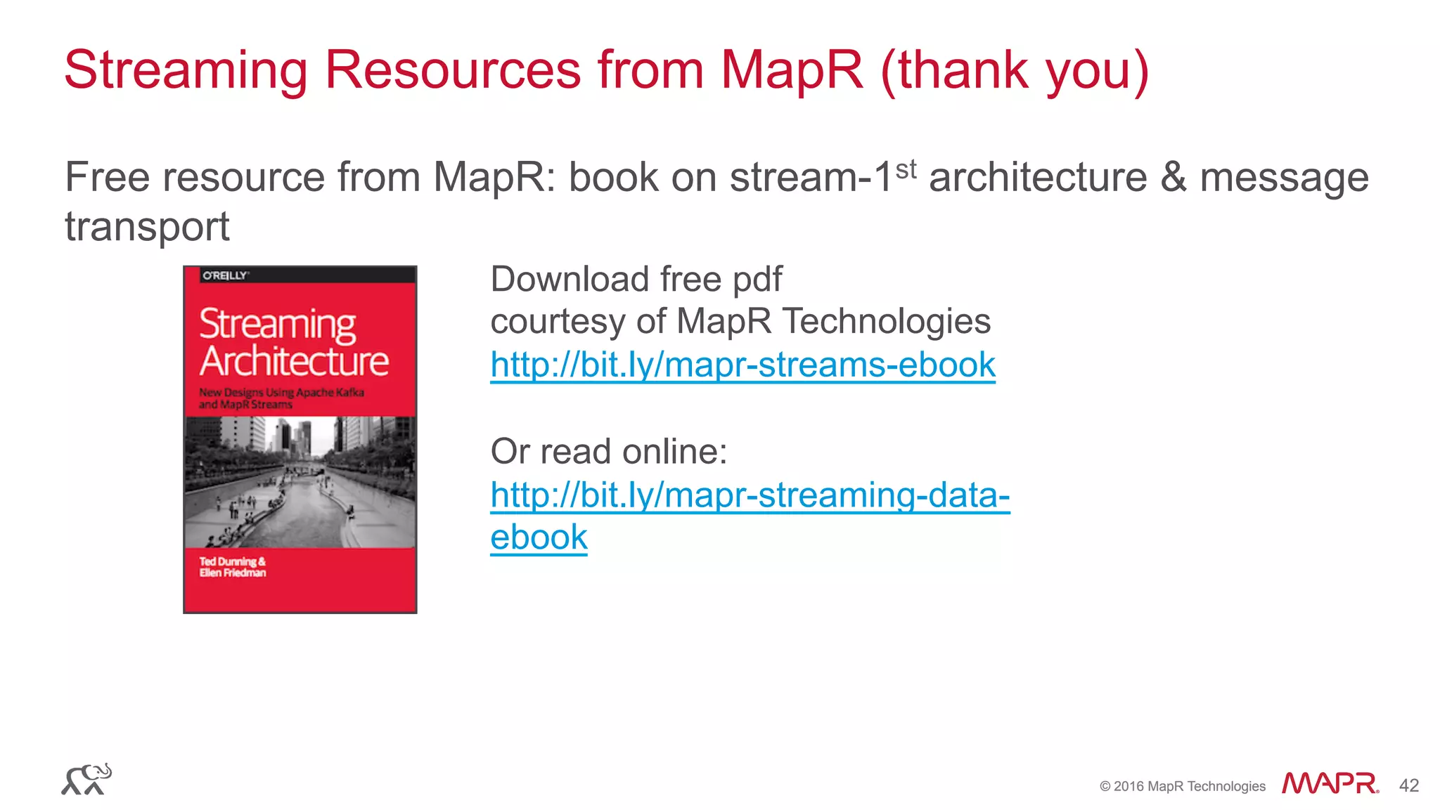 ®
© 2016 MapR Technologies 42®
© 2016 MapR Technologies 42
Streaming Resources from MapR (thank you)
Free resource from MapR: book on stream-1st architecture & message
transport
Download free pdf
courtesy of MapR Technologies
http://bit.ly/mapr-streams-ebook
Or read online:
http://bit.ly/mapr-streaming-data-
ebook
 