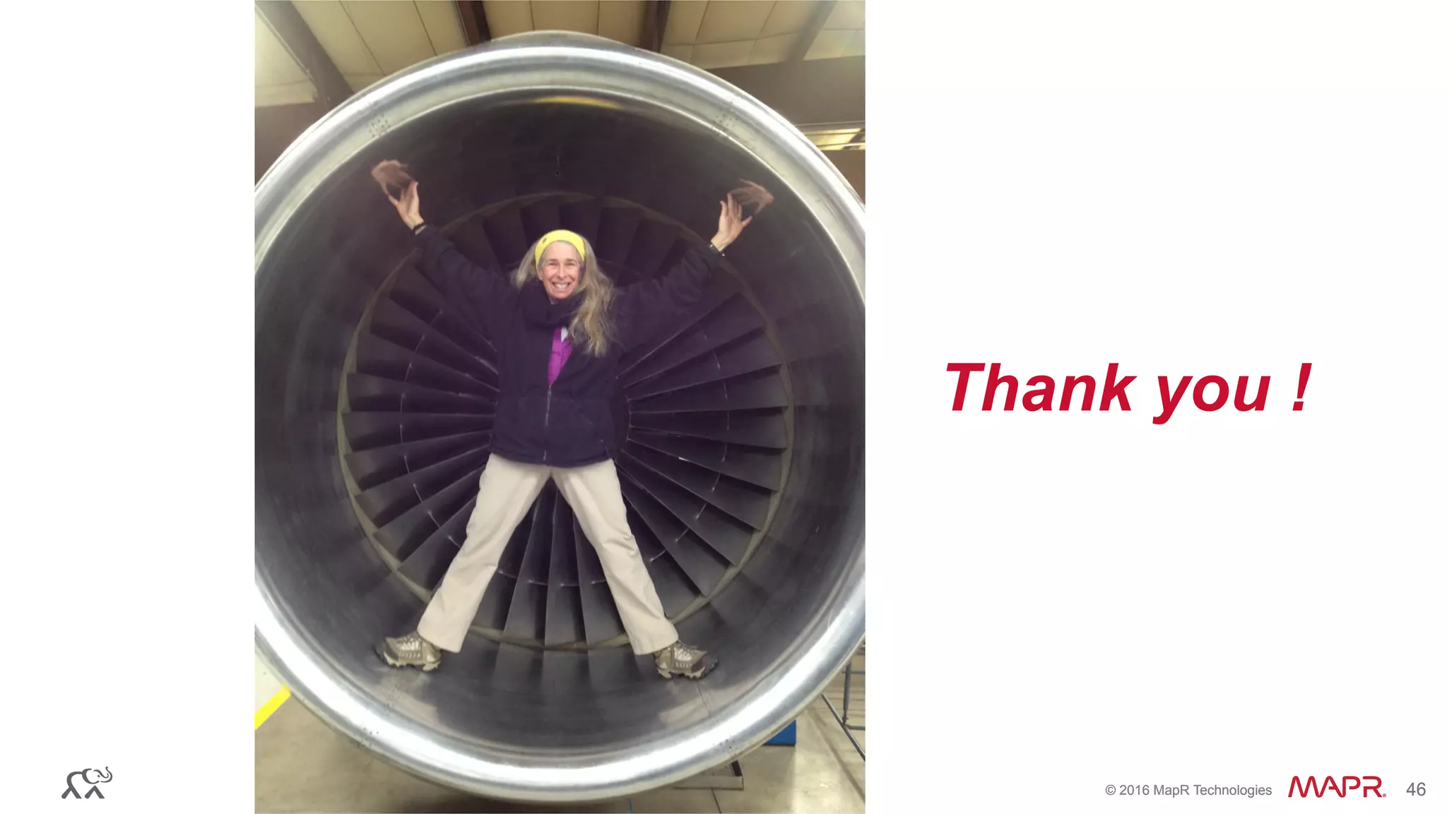 ®
© 2016 MapR Technologies 46®
© 2016 MapR Technologies 46
Thank you !
 