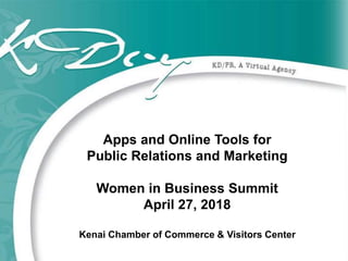 Apps and Online Tools for
Public Relations and Marketing
Women in Business Summit
April 27, 2018
Kenai Chamber of Commerce & Visitors Center
 