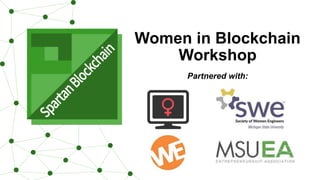 Women in Blockchain
Workshop
a
Partnered with:
 