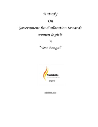 A study

                 On
Government fund allocation towards

          women & girls

                  in

           West Bengal




              September 2010
 