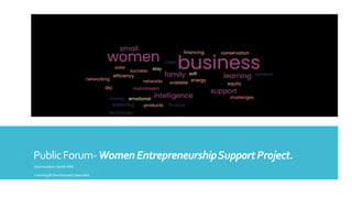 PublicForum-WomenEntrepreneurshipSupportProject.
Dianna Davis-Smith PhD.
Learning & Development Specialist
 