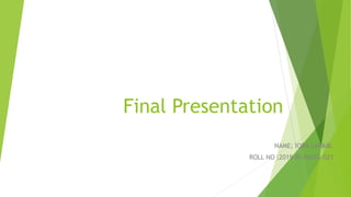 Final Presentation
NAME; IQRA LARAIB.
ROLL NO ;2019-BS-MATG-021
 