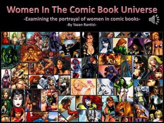 Women In The Comic Book Universe -Examining the portrayal of women in comic books- -By Yazan Rantisi-  