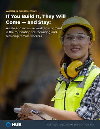 Risk & Insurance | Employee Benefits & Retirement | Private Client
A safe and inclusive work environment
is the foundation for recruiting and
retaining female workers
If You Build It, They Will
Come — and Stay:
WOMEN IN CONSTRUCTION
 