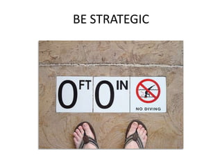 BE STRATEGIC
 