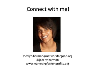 Connect with me!




Jocelyn.harmon@networkforgood.org
          @jocelynharmon
  www.marketingfornonprofits.org
 