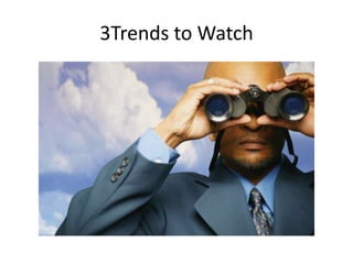 3Trends to Watch
 