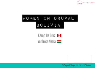 Women in Drupal 
Bolivia 
Karen Da Cruz 
Verónica Vedia 
 