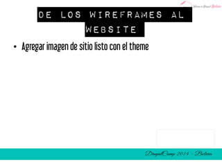 De los wireframes al 
website 
• Agregar imagen de sitio listo con el theme 
 