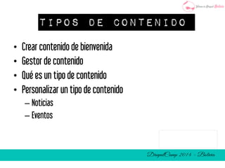 Tipos de contenido 
• Crear contenido de bienvenida 
• Gestor de contenido 
• Qué es un tipo de contenido 
• Personalizar un tipo de contenido 
– Noticias 
– Eventos 
 
