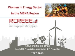 Women in Energy Sector
in the MENA Region
Eng. Sara Ibrahim Elhag
Head of SE Projects Implementation & PI Promotion
IBEF 2019
 